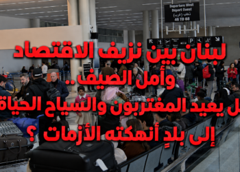 لبنان بين نزيف الاقتصادوأمل الصيف..هل يعيد المغتربون والسياح الحياةإلى بلدٍ أنهكته الأزمات؟
