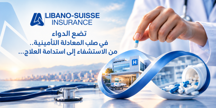 Libano-Suisseتضع الدواءفي صلب المعادلة التأمينية..من الاستشفاء إلى استدامة العلاج…